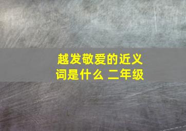 越发敬爱的近义词是什么 二年级